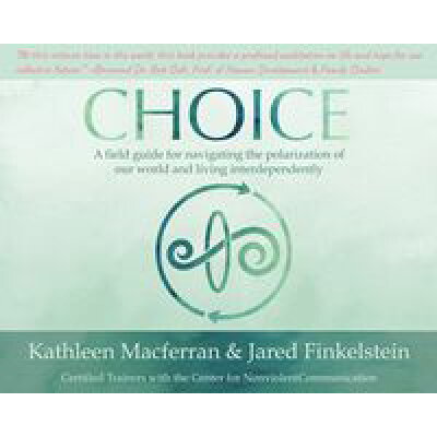 ChoiceA field guide for navigating the polarization of our world and living interdependently Kathleen Macferran